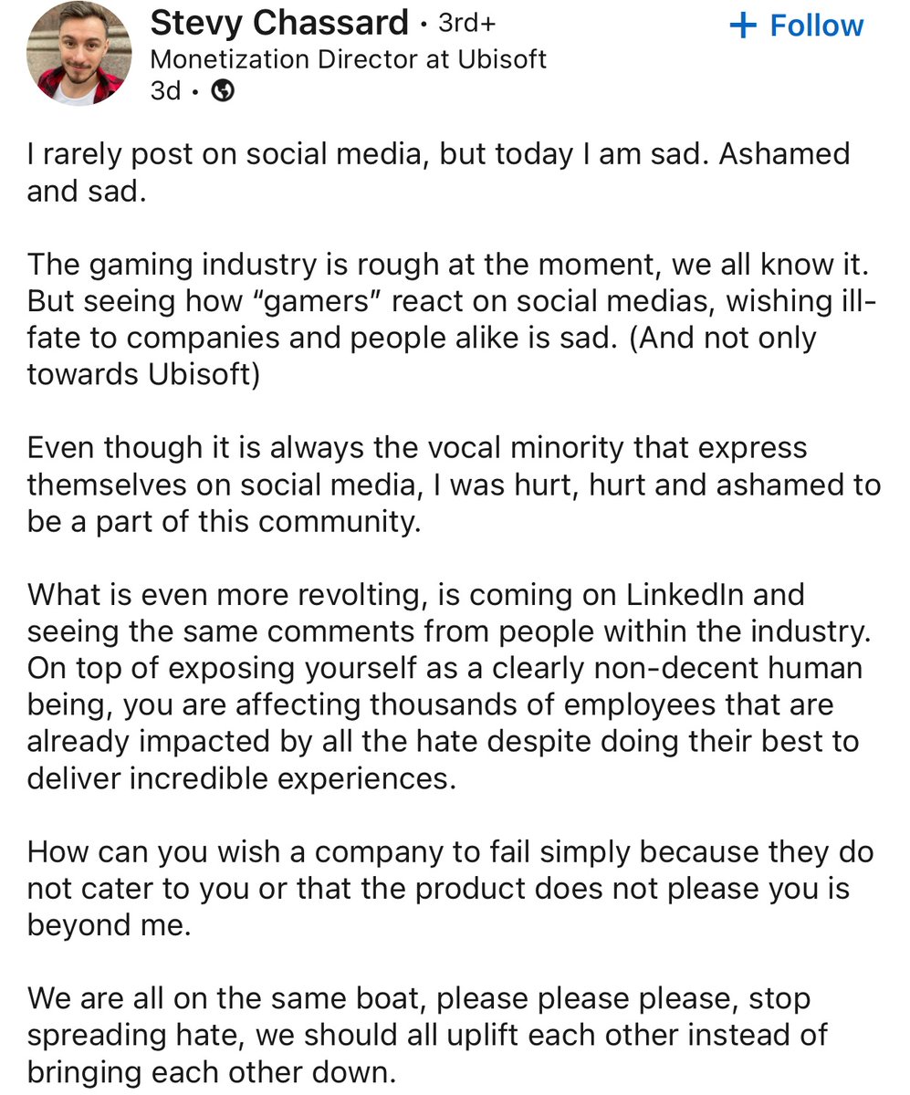 El director de monetización de Ubisoft califica a los jugadores como ‘humanos no decentes’ Stevy Chassard, director de monetización en Ubisoft, expresa su tristeza y vergüenza en una publicación de LinkedIn, criticando a los jugadores por los comentarios negativos hacia la industria de los videojuegos y las empresas. También destaca el impacto que estas críticas tienen en los empleados y pide que se promueva el apoyo en lugar del odio.